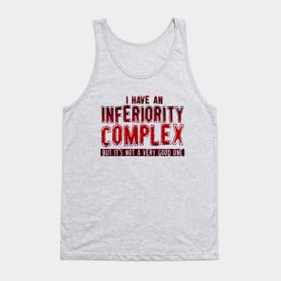 I Have An Inferiority Complex, But It's Not A Very Good One Tank Top